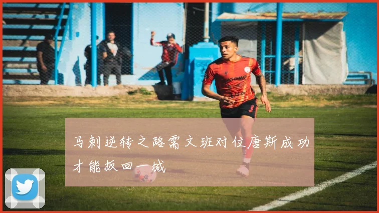 马刺逆转之路需文班对位唐斯成功才能扳回一城